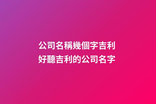 公司名稱幾個字吉利 好聽吉利的公司名字-第1張-公司起名-玄機派